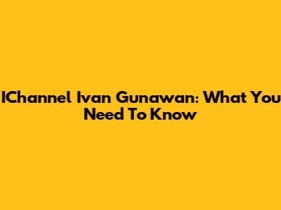 IChannel Ivan Gunawan: What You Need To Know
