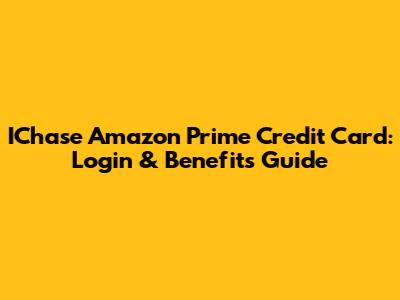 IChase Amazon Prime Credit Card: Login & Benefits Guide