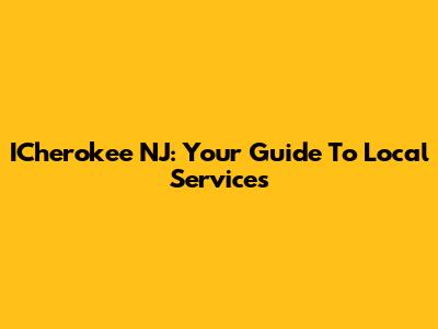 ICherokee NJ: Your Guide To Local Services