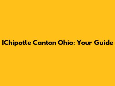 IChipotle Canton Ohio: Your Guide