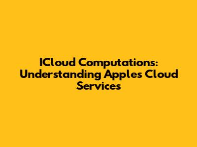 ICloud Computations: Understanding Apple's Cloud Services