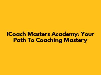 ICoach Masters Academy: Your Path To Coaching Mastery
