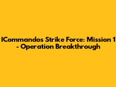 ICommandos Strike Force: Mission 1 - Operation Breakthrough