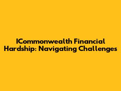 ICommonwealth Financial Hardship: Navigating Challenges