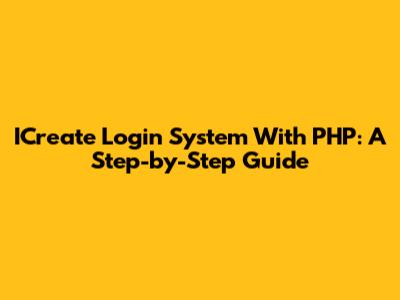 ICreate Login System With PHP: A Step-by-Step Guide