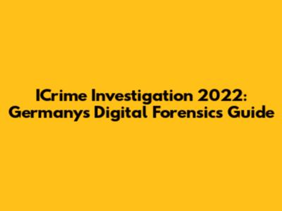 ICrime Investigation 2022: Germany's Digital Forensics Guide
