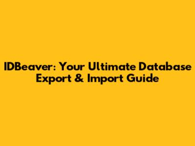 IDBeaver: Your Ultimate Database Export & Import Guide