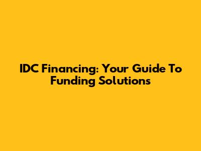 IDC Financing: Your Guide To Funding Solutions