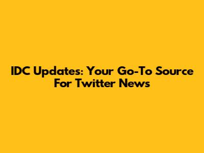 IDC Updates: Your Go-To Source For Twitter News
