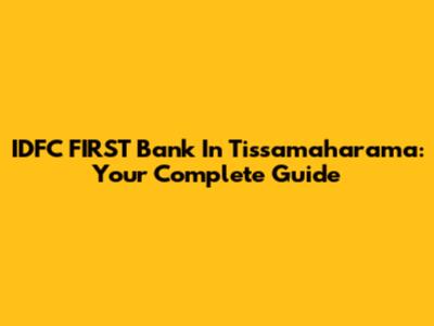 IDFC FIRST Bank In Tissamaharama: Your Complete Guide