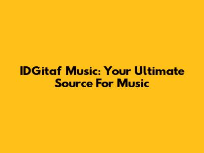 IDGitaf Music: Your Ultimate Source For Music