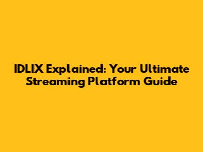 IDLIX Explained: Your Ultimate Streaming Platform Guide