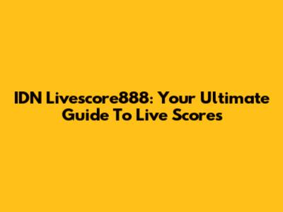 IDN Livescore888: Your Ultimate Guide To Live Scores