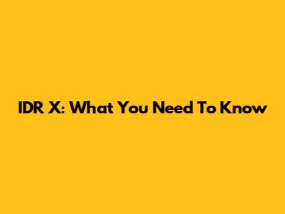 IDR X: What You Need To Know