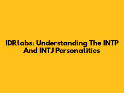 IDRlabs: Understanding The INTP And INTJ Personalities