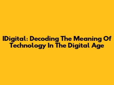 IDigital: Decoding The Meaning Of Technology In The Digital Age