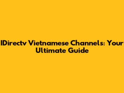 IDirectv Vietnamese Channels: Your Ultimate Guide