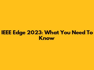 IEEE Edge 2023: What You Need To Know