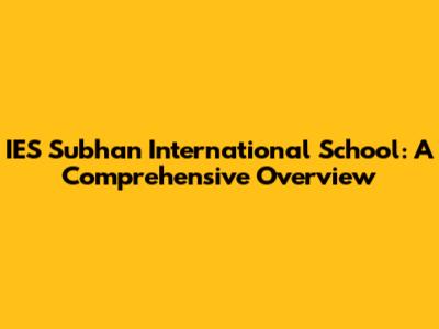 IES Subhan International School: A Comprehensive Overview