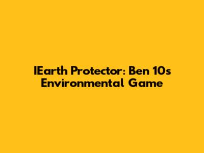IEarth Protector: Ben 10's Environmental Game