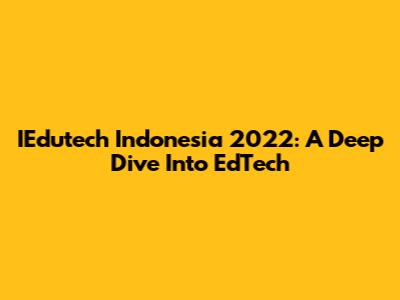 IEdutech Indonesia 2022: A Deep Dive Into EdTech