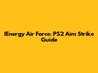 IEnergy Air Force: PS2 Aim Strike Guide