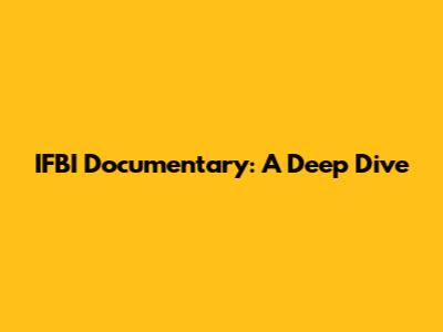 IFBI Documentary: A Deep Dive