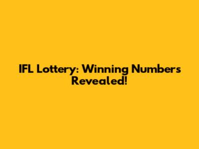 IFL Lottery: Winning Numbers Revealed!