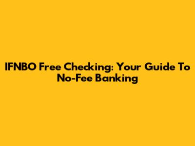 IFNBO Free Checking: Your Guide To No-Fee Banking