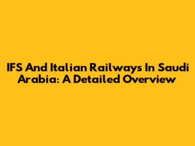 IFS And Italian Railways In Saudi Arabia: A Detailed Overview