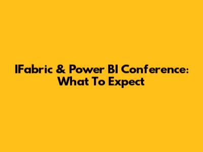 IFabric & Power BI Conference: What To Expect