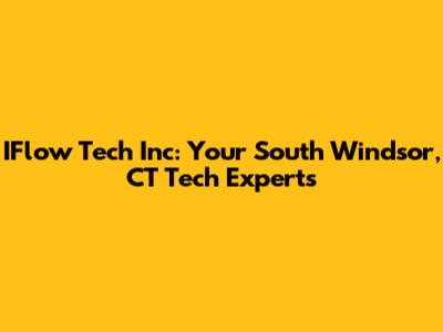 IFlow Tech Inc: Your South Windsor, CT Tech Experts