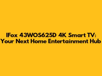 IFox 43WOS625D 4K Smart TV: Your Next Home Entertainment Hub