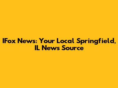 IFox News: Your Local Springfield, IL News Source