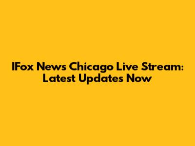 IFox News Chicago Live Stream: Latest Updates Now