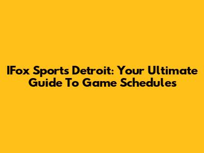 IFox Sports Detroit: Your Ultimate Guide To Game Schedules