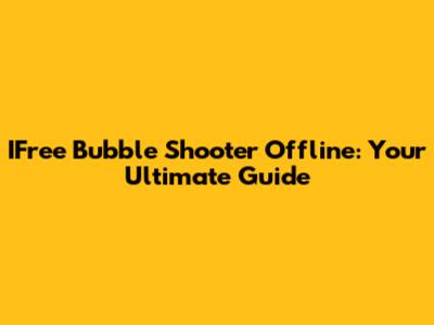 IFree Bubble Shooter Offline: Your Ultimate Guide