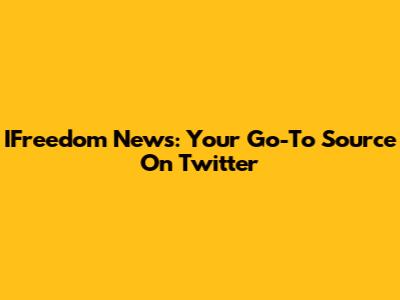 IFreedom News: Your Go-To Source On Twitter