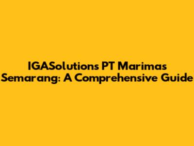 IGASolutions PT Marimas Semarang: A Comprehensive Guide