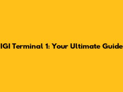 IGI Terminal 1: Your Ultimate Guide