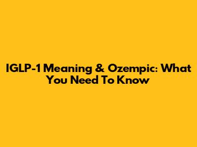 IGLP-1 Meaning & Ozempic: What You Need To Know