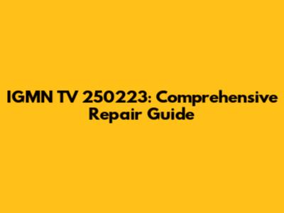 IGMN TV 250223: Comprehensive Repair Guide