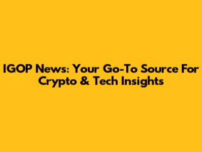 IGOP News: Your Go-To Source For Crypto & Tech Insights