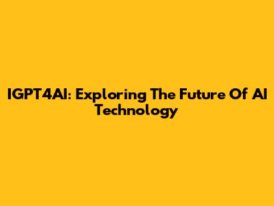 IGPT4AI: Exploring The Future Of AI Technology