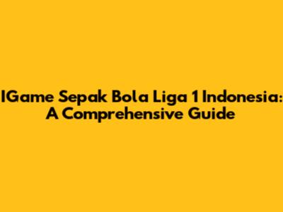 IGame Sepak Bola Liga 1 Indonesia: A Comprehensive Guide