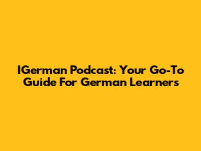 IGerman Podcast: Your Go-To Guide For German Learners