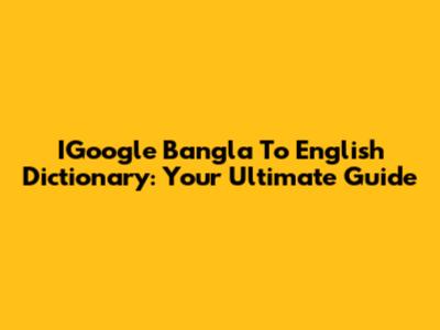 IGoogle Bangla To English Dictionary: Your Ultimate Guide