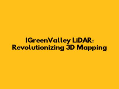 IGreenValley LiDAR: Revolutionizing 3D Mapping