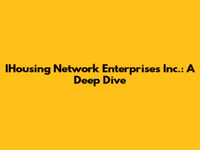 IHousing Network Enterprises Inc.: A Deep Dive