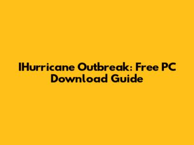 IHurricane Outbreak: Free PC Download Guide